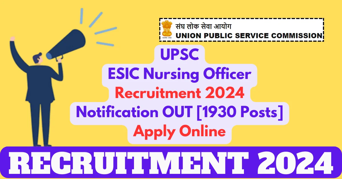 UPSC ESIC Nursing Officer Recruitment 2024 Notification OUT [1930 Posts ...